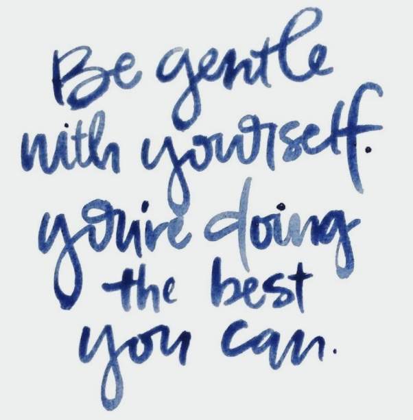 Be gentle with yourself. You are doing the best you can.